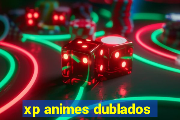 xp animes dublados